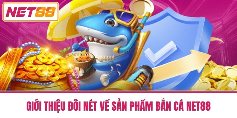 bắn cá net88 1 Giới Thiệu Đôi Nét Về Sản Phẩm Bắn Cá Net88