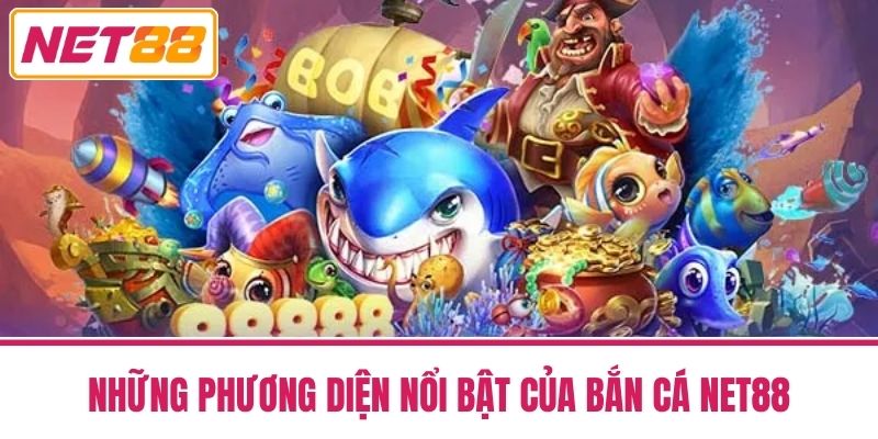 bắn cá net88 2 Những Phương Diện Nổi Bật Của Bắn Cá Net88