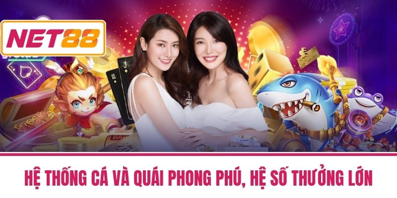 bắn cá net88 3 Hệ Thống Cá Và Quái Phong Phú, Hệ Số Thưởng Lớn