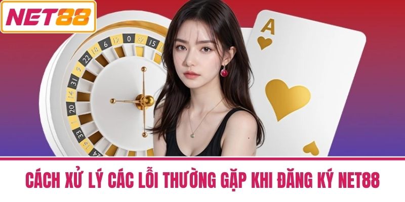 Đăng Ký NET88 - Các Bước Đăng Ký Tài Khoản Chi Tiết 4 Cách Xử Lý Các Lỗi Thường Gặp Khi Đăng Ký Net88