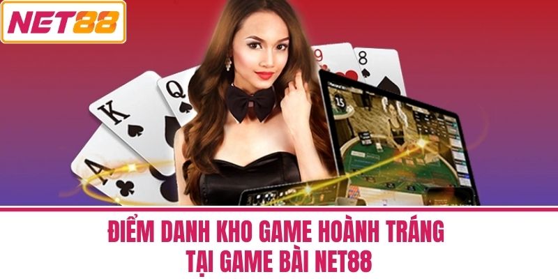 game bài net88 3 Điểm Danh Kho Game Hoành Tráng Tại Game Bài Net88