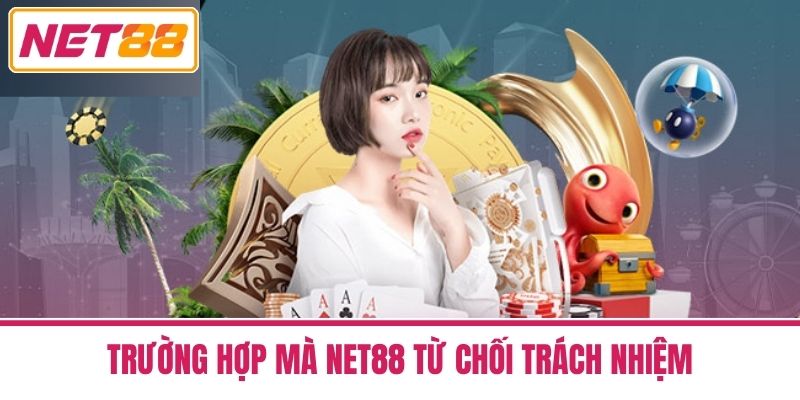 miễn trừ trách nhiệm 2 Trường Hợp Mà Net88 Từ Chối Trách Nhiệm