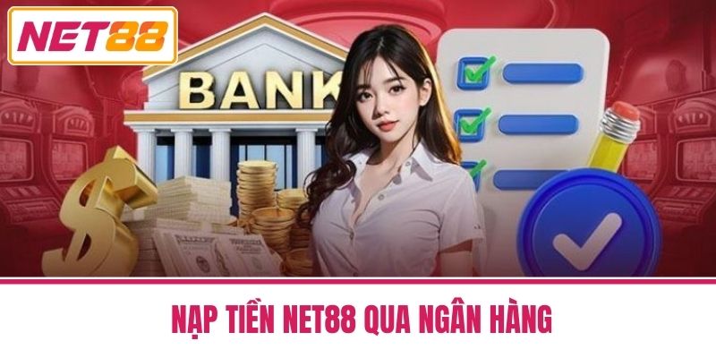Nạp Tiền Net88 -Chính Sách Và Các Chương Trình Khuyến Mãi 3 Nạp Tiền Net88 Qua Ngân Hàng