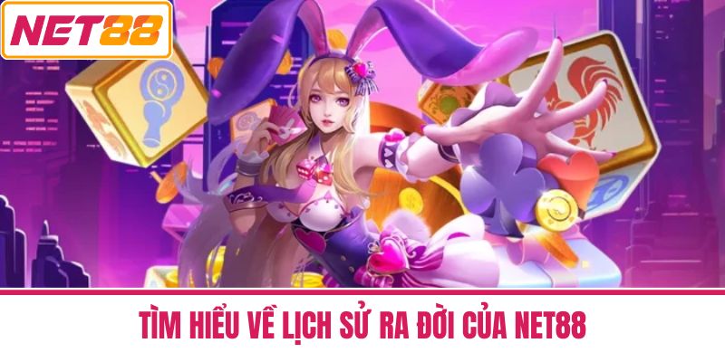Tìm Hiểu Về Lịch Sử Ra Đời Của Net88
