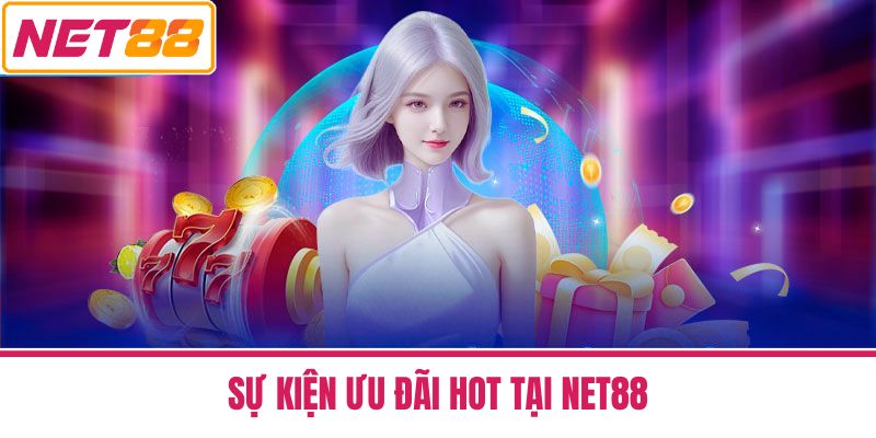 Sự Kiện Ưu Đãi Hot Tại Net88