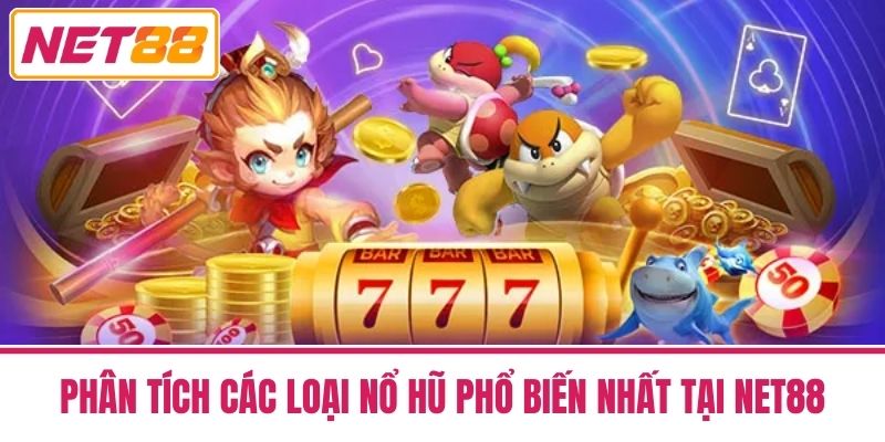 Nổ Hũ Đổi Thưởng Net88 - Bí Quyết Tăng Cơ Hội Thắng Lớn 4 Phân Tích Các Loại Nổ Hũ Phổ Biến Nhất Tại Net88