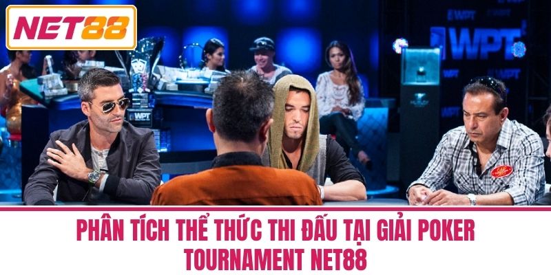 Poker Tournament - Chiến Thuật Và Kỹ Năng Chơi Hiệu Quả 3 Phân Tích Thể Thức Thi Đấu Tại Giải Poker Tournament Net88