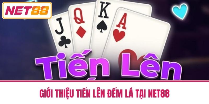 Tiến Lên Đếm Lá Net88 - Chi Tiết Và Bí Quyết Chiến Thắng 2 Giới thiệu Tiến Lên Đếm Lá Tại Net88