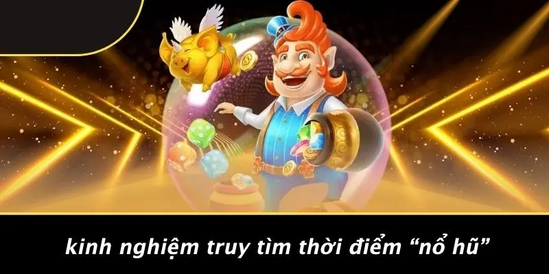 TRÚNG LỚN NỔ HŨ: BẬT MÍ CHIẾN LƯỢC VÔ ĐỊCH NHÀ CÁI 3 Kinh Nghiệm Truy Tìm Thời Điểm “nổ Hũ”