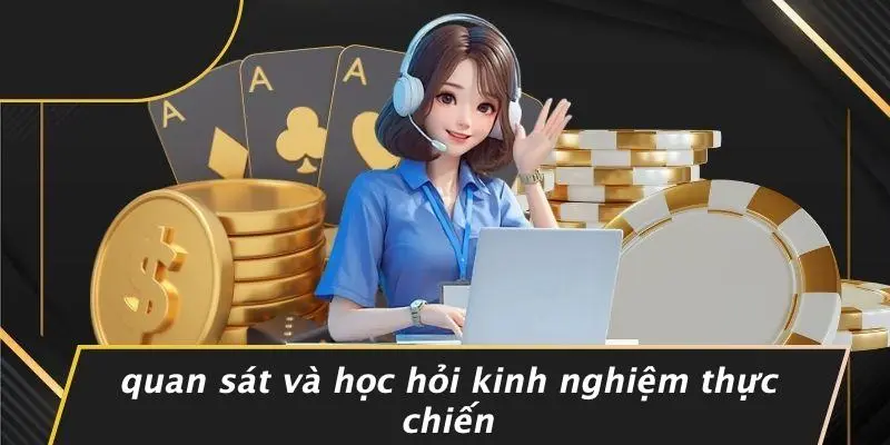 MẸO CHƠI CASINO DỄ THẮNG: 7 BÍ QUYẾT TỐI ƯU CHIẾN LƯỢC 4 Quan Sát Và Học Hỏi Kinh Nghiệm Thực Chiến